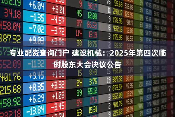专业配资查询门户 建设机械：2025年第四次临时股东大会决议公告
